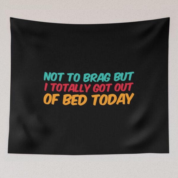 Item preview, Not To Brag But I Totally Got Out Of Bed Today designed and sold by Artistive.