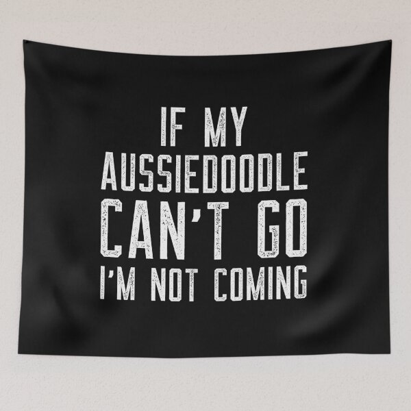 Item preview, If My Aussiedoodle Can't Go I'm Not Coming designed and sold by Nuno Brito.