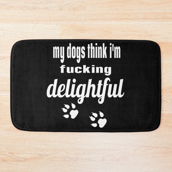 Item preview, MY DOGS THINK I'M FUCKING DELIGHTFUL. designed and sold by leicha.