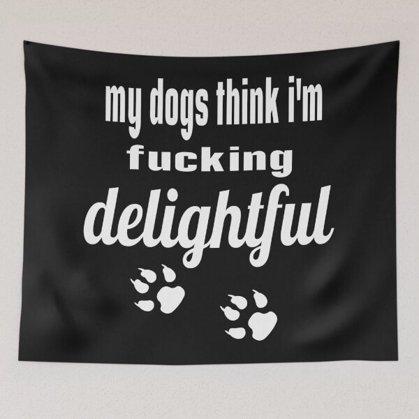 Item preview, MY DOGS THINK I'M FUCKING DELIGHTFUL. designed and sold by leicha.
