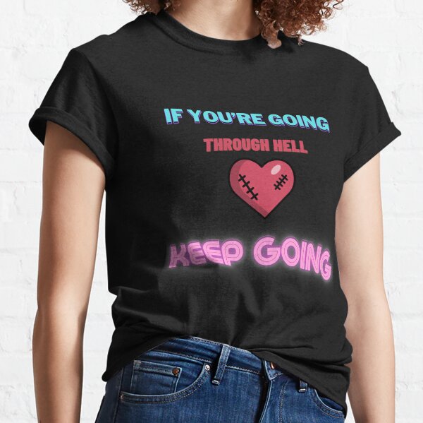 If you are going through hell, keep going. Classic T-Shirt