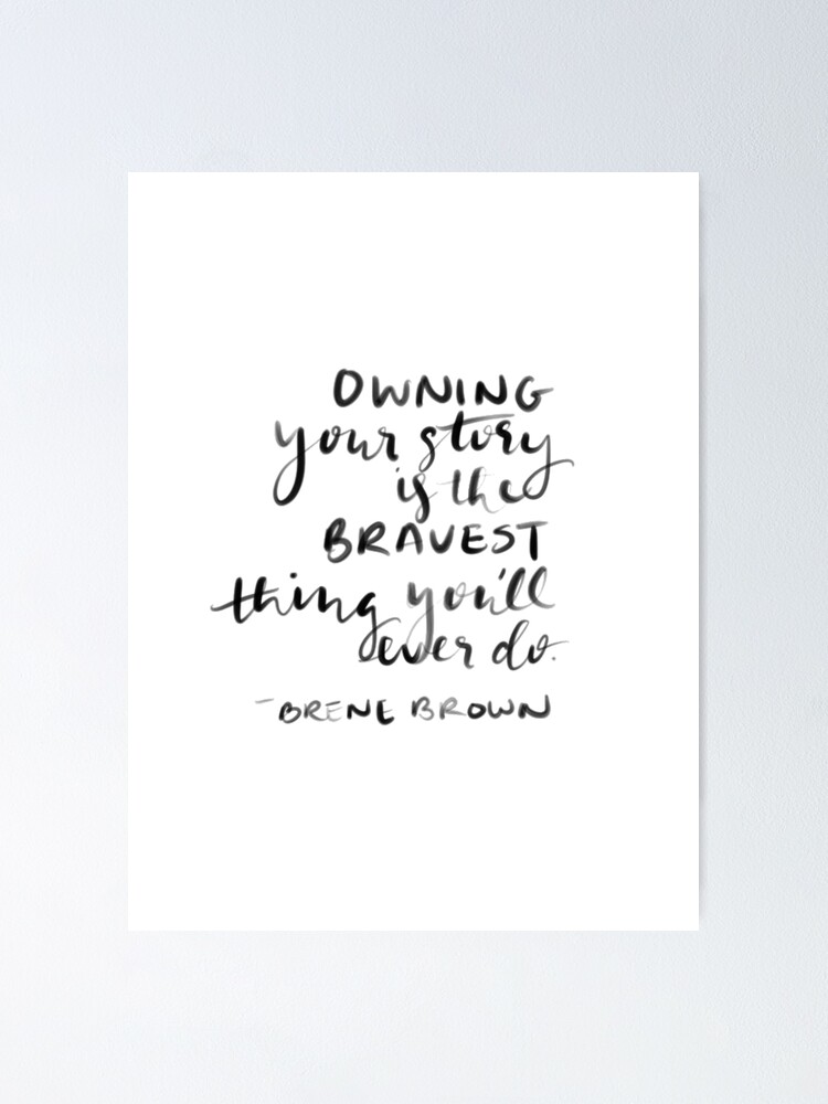 "Brene Brown "Owning your story is the bravest thing you