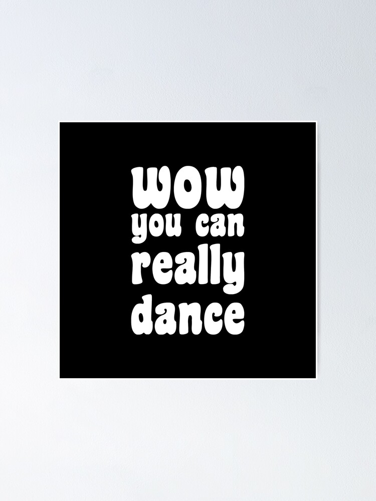 "Wow You Can Really Dance Funny Dancing " Poster by SethW1 Redbubble