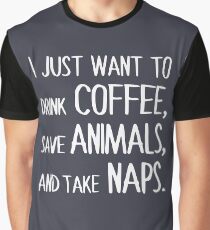 I Just Want To Drink Coffee, Save Animals, And Take Naps. Graphic T-Shirt