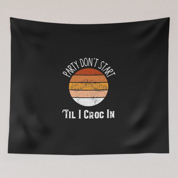 Item preview, The Party Dont Start Til I Croc In designed and sold by Mr-tach.