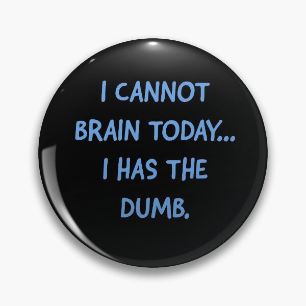 Item preview, I cannot brain today I has the dumb  designed and sold by Monkey204.
