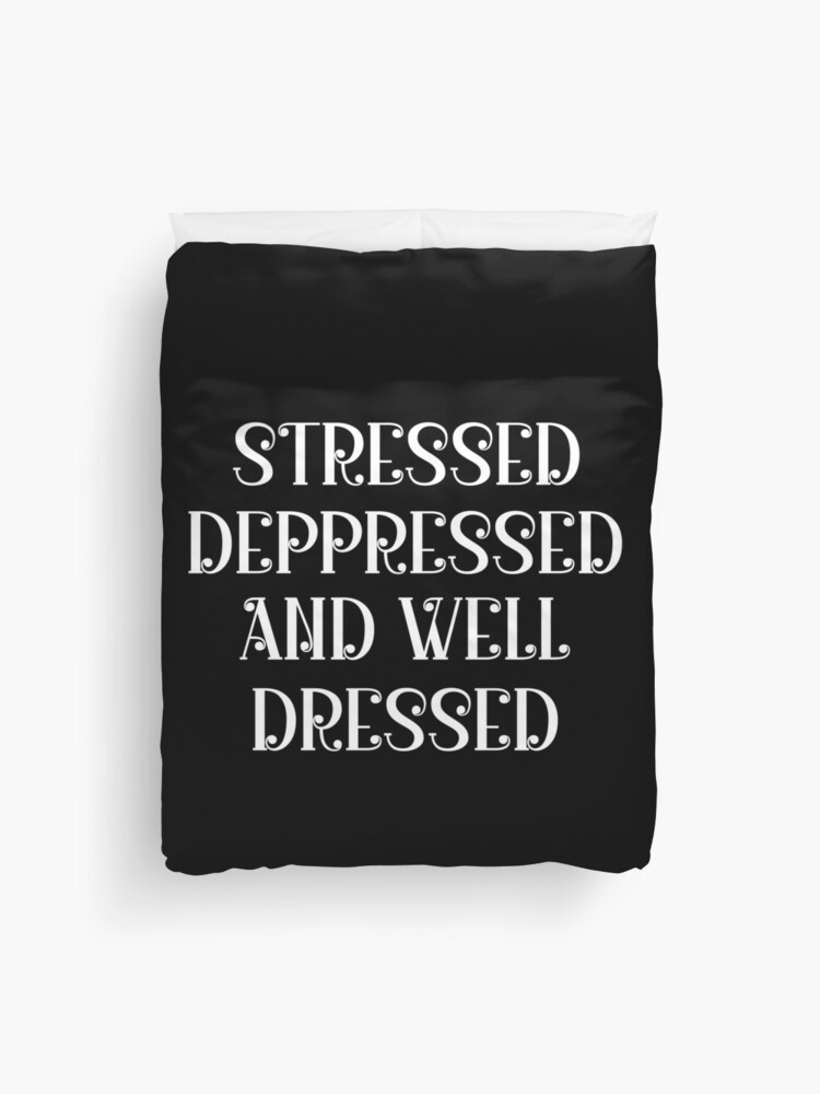 Stressed Depressed And Well dressed Funny Depression Quote Stressed Depressed And Well dressed Funny Depression Quote