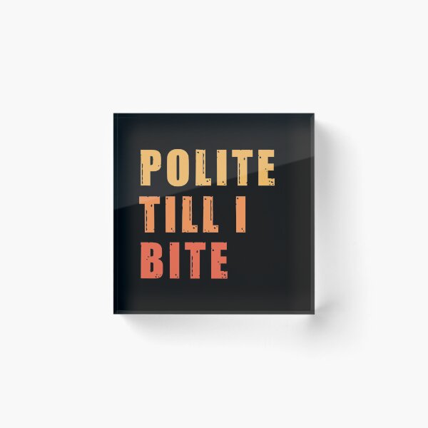 Item preview, Polite till i bite designed and sold by stuff-n-stuff.