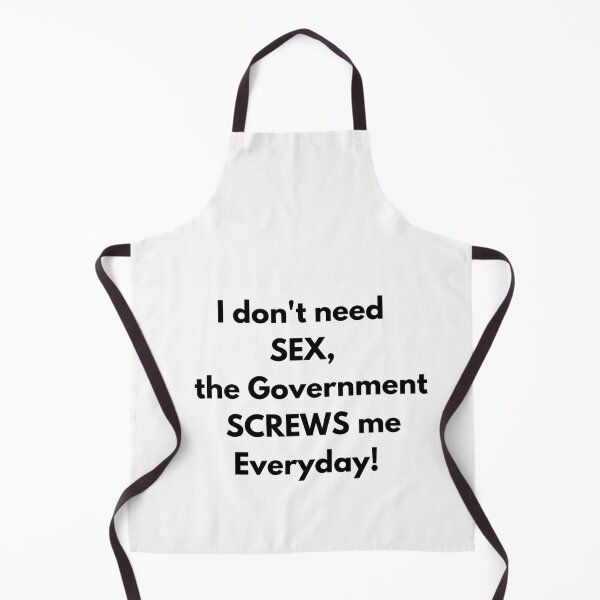 Item preview, I dont need SEX the government screws me everyday! Fun Tee designed and sold by RBOJCK.