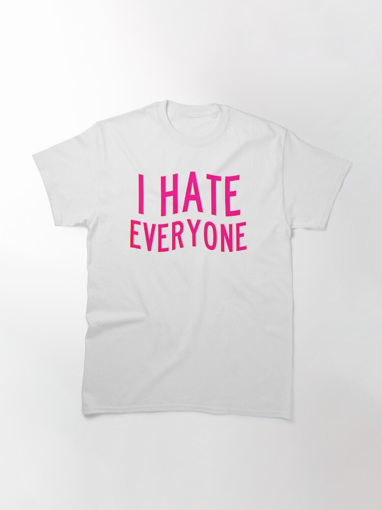 Alternate view of I Hate Everyone Classic T-Shirt