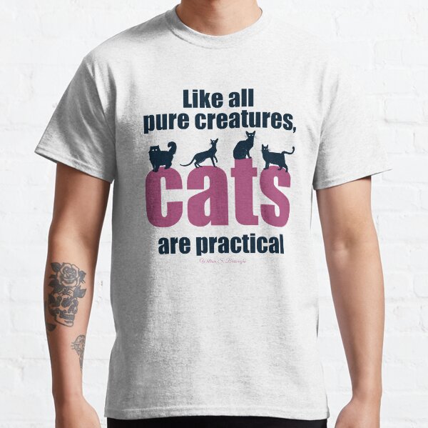 Como todas las criaturas puras, los gatos son prácticos Camiseta clásica