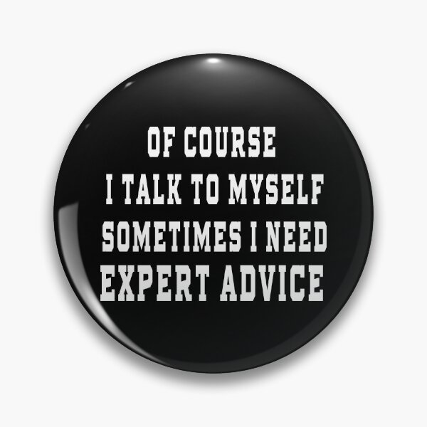 Item preview, of Course I Talk to Myself Sometimes I Need Expert Advice designed and sold by design880.