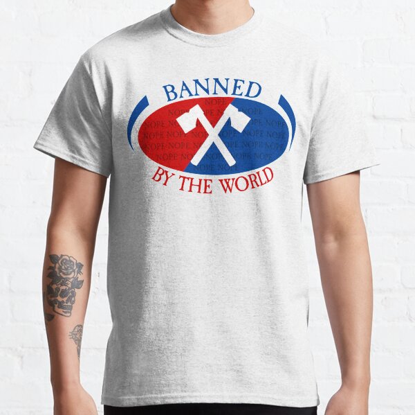 Banned by The World | The Axe Shoppe Classic T-Shirt