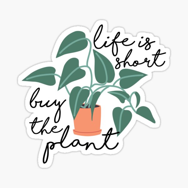Life Is Short, Buy The Plant Sticker