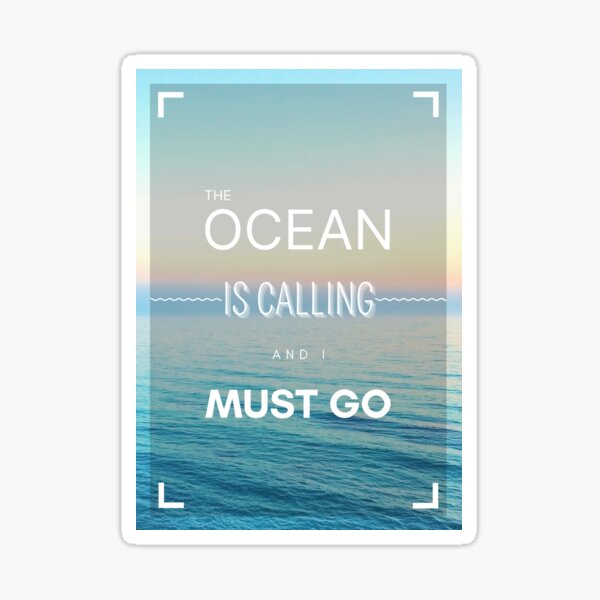 the ocean is calling and I must go Sticker