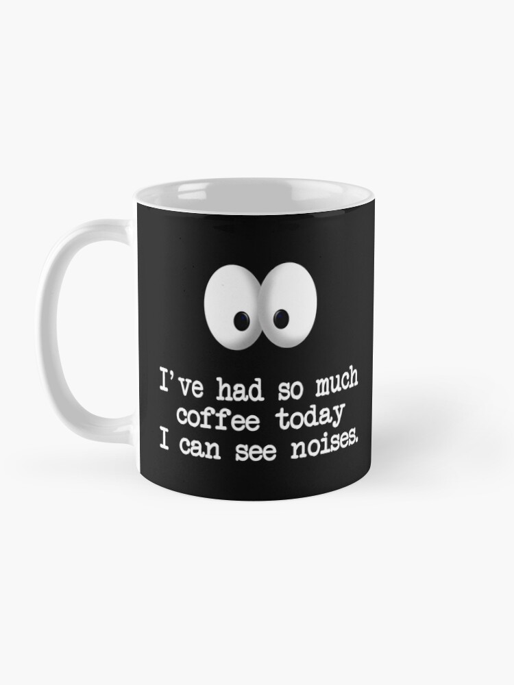 "I've Had So Much Coffee Today I Can See Noises." Mug by Lallinda