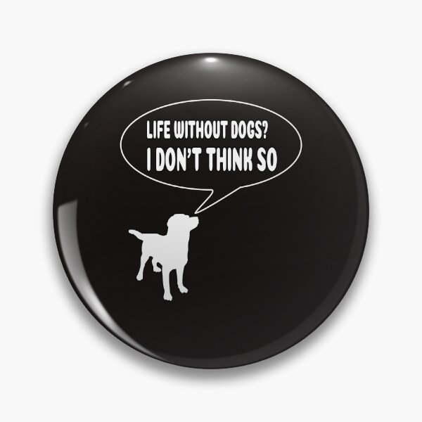 Item preview, Life Without Dogs? I Don't Think So! designed and sold by ProBatavian.