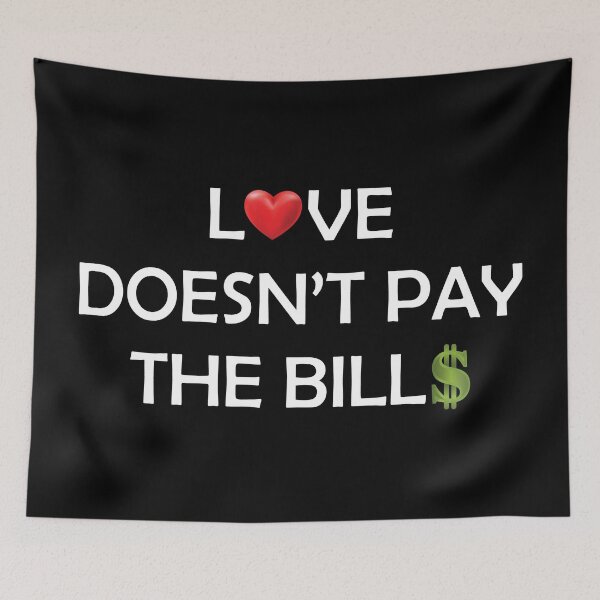 Item preview, Love Doesn't Pay the Bills designed and sold by GeekHeadDesigns.