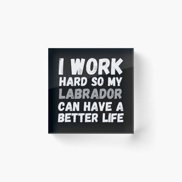 Item preview, I Work Hard So My Labrador Can Have A Better Life designed and sold by m95sim.