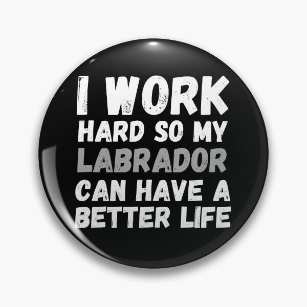 Item preview, I Work Hard So My Labrador Can Have A Better Life designed and sold by m95sim.
