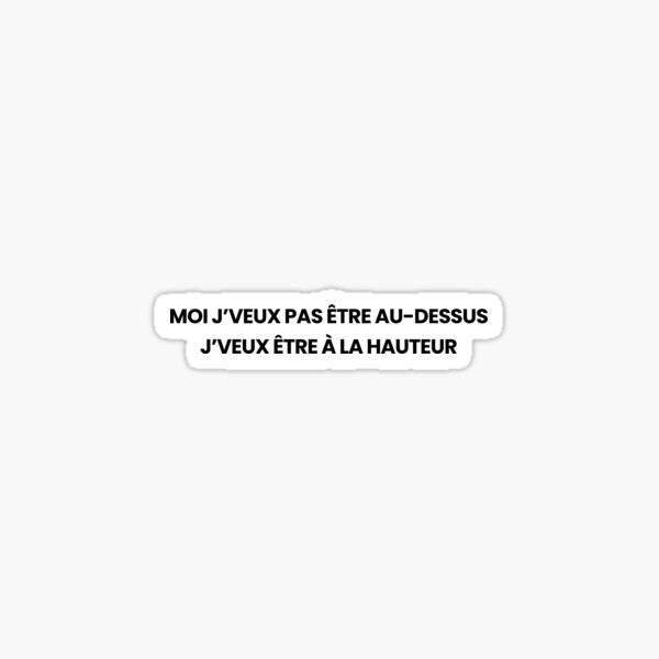 Moi j’veux pas être au dessus, je veux être à la hauteur - Nekfeu Sticker