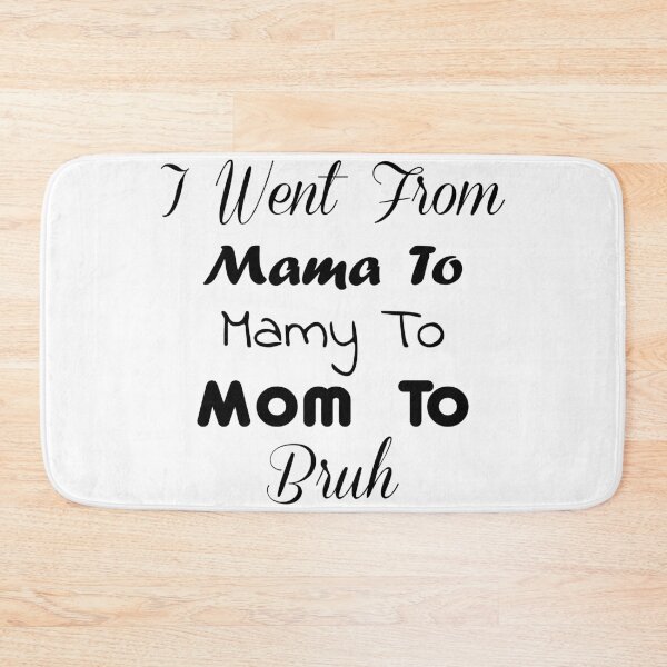Item preview, I Went From Mama To Mommy To Mom To Bruh designed and sold by YOUR SHOP.