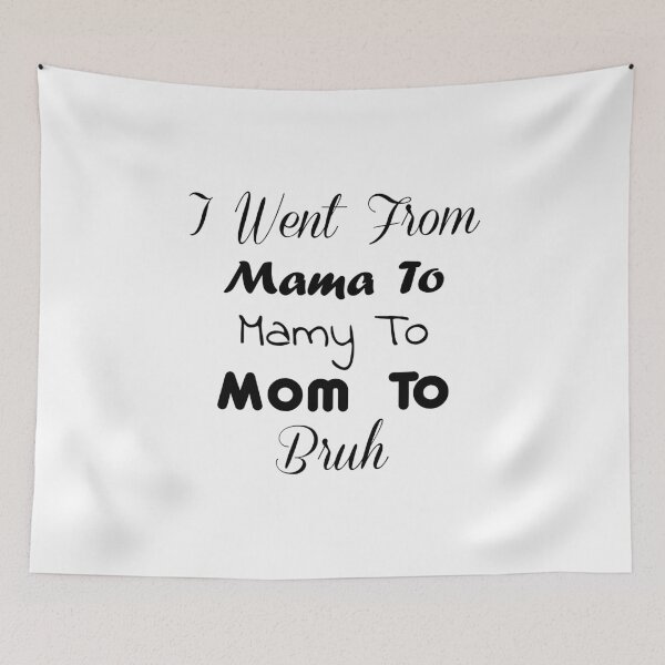 Item preview, I Went From Mama To Mommy To Mom To Bruh designed and sold by YOUR SHOP.