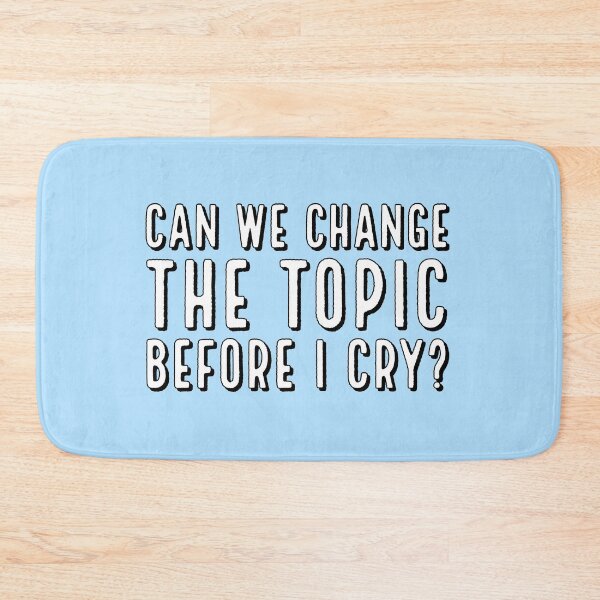 Item preview, Can we change the topic before I cry? designed and sold by marjard.
