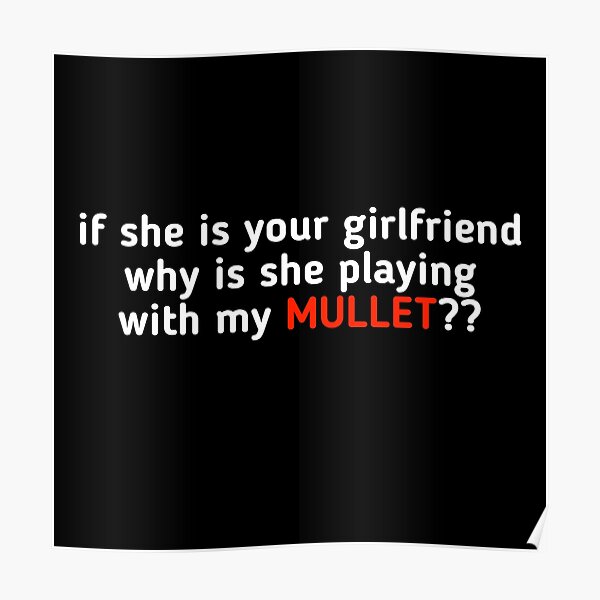 if-she-is-your-girlfriend-why-is-she-playing-with-my-mullet-poster