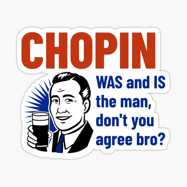 chopin was and is the man, don't you agree? Sticker