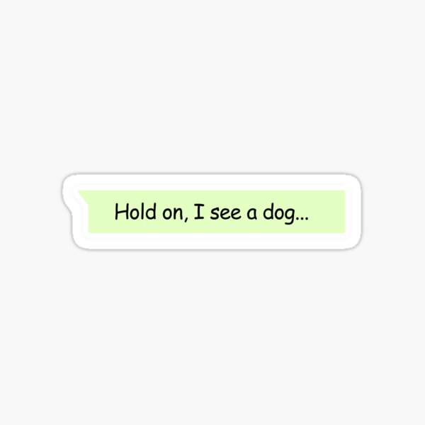 Hold on i see a dog Sticker
