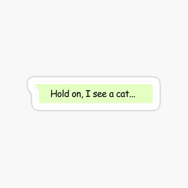 Hold on i see a cat Sticker