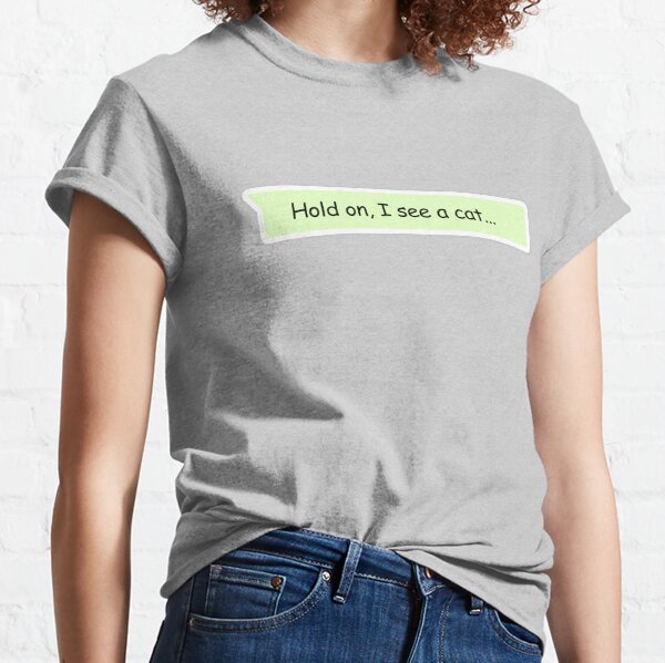 Hold on i see a cat Classic T-Shirt