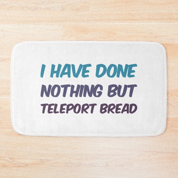 Item preview, I Have Done Nothing But Teleport Bread designed and sold by Artistive.