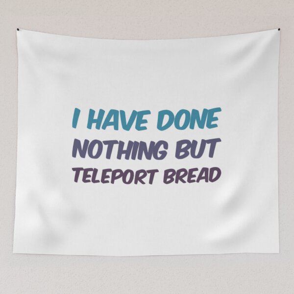 Item preview, I Have Done Nothing But Teleport Bread designed and sold by Artistive.