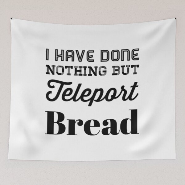 Item preview, I Have Done Nothing But Teleport Bread designed and sold by Artistive.