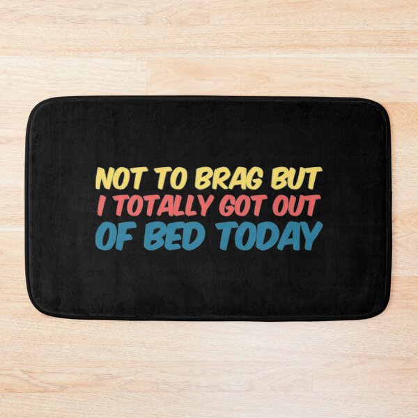 Item preview, Not To Brag But I Totally Got Out Of Bed Today designed and sold by Artistive.