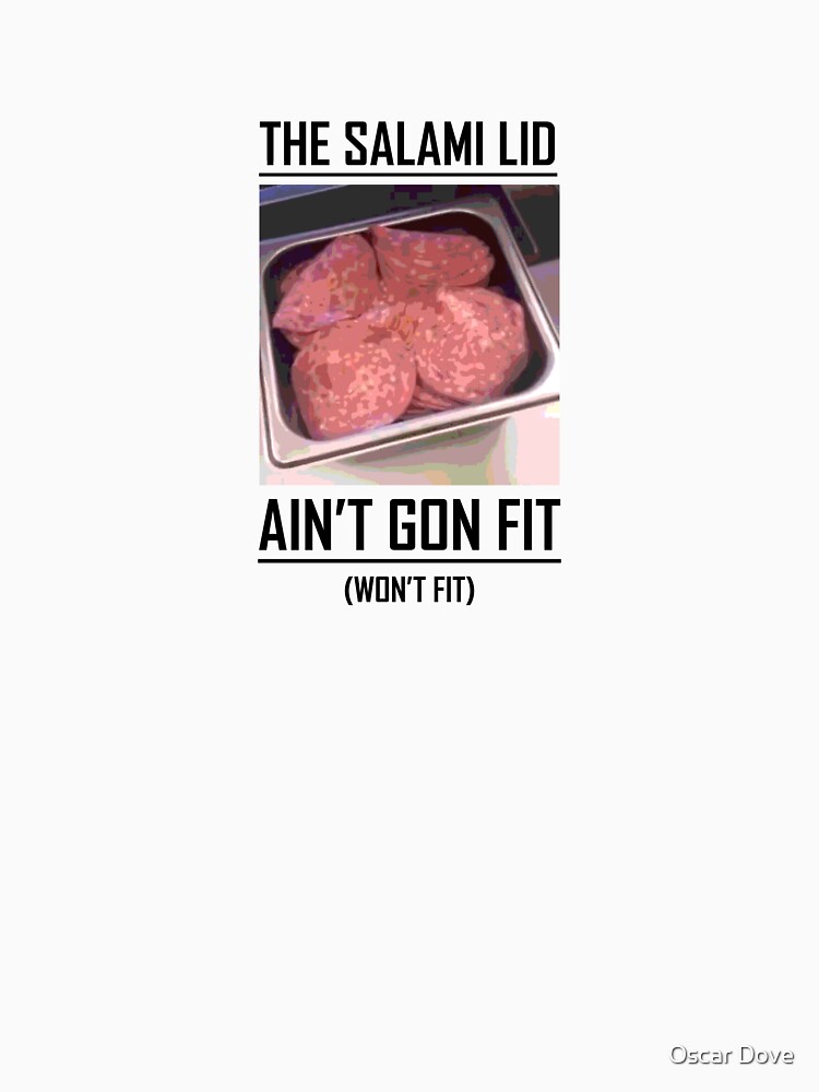 "The Salami Lid Won't Fit" Tshirt by OscarD Redbubble