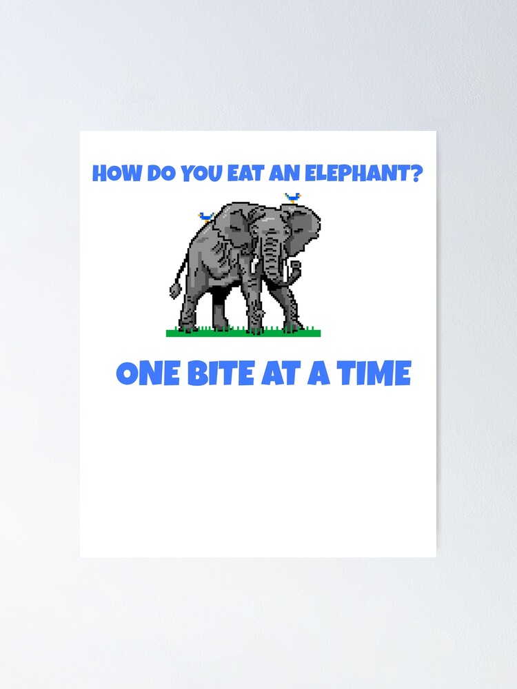 "How do you eat an elephant?" Poster for Sale by RoyBaht Redbubble