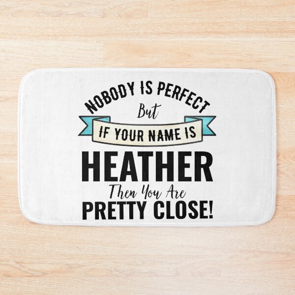 Item preview, Nobody Is Perfect But If Your Name Is HEATHER Then You Are Pretty Close designed and sold by Teelogic.