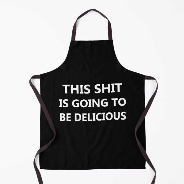 This Shit Is Going To Be Delicious,Funny Cooking Joke Apron