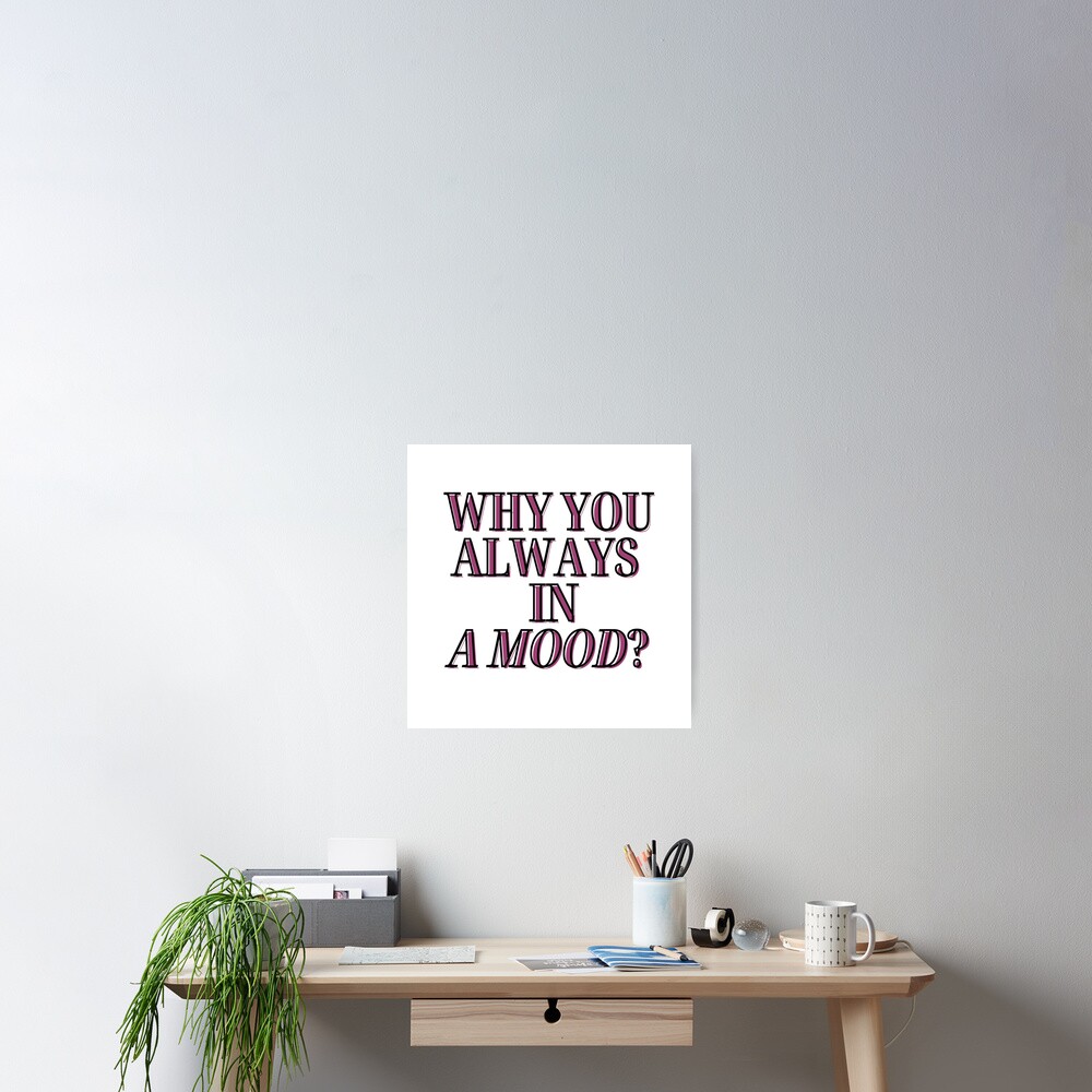  iann dior why you always in a mood reference qoute 3 poster by
