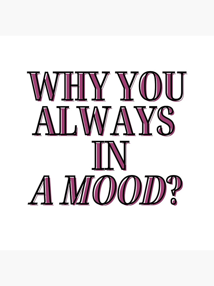  iann dior why you always in a mood reference qoute 3 poster by