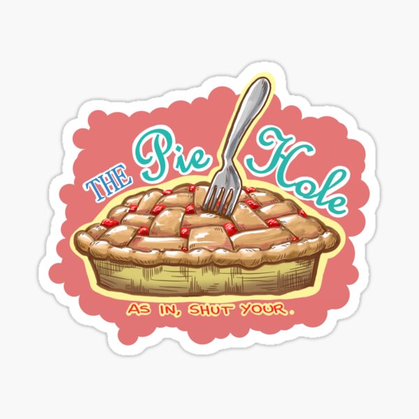 Shut your Pie Hole Sticker