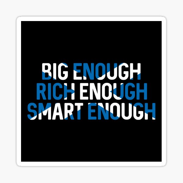 "BIG ENOUGH, RICH ENOUGH, SMART ENOUGH , Scottish Independence Saltire ...