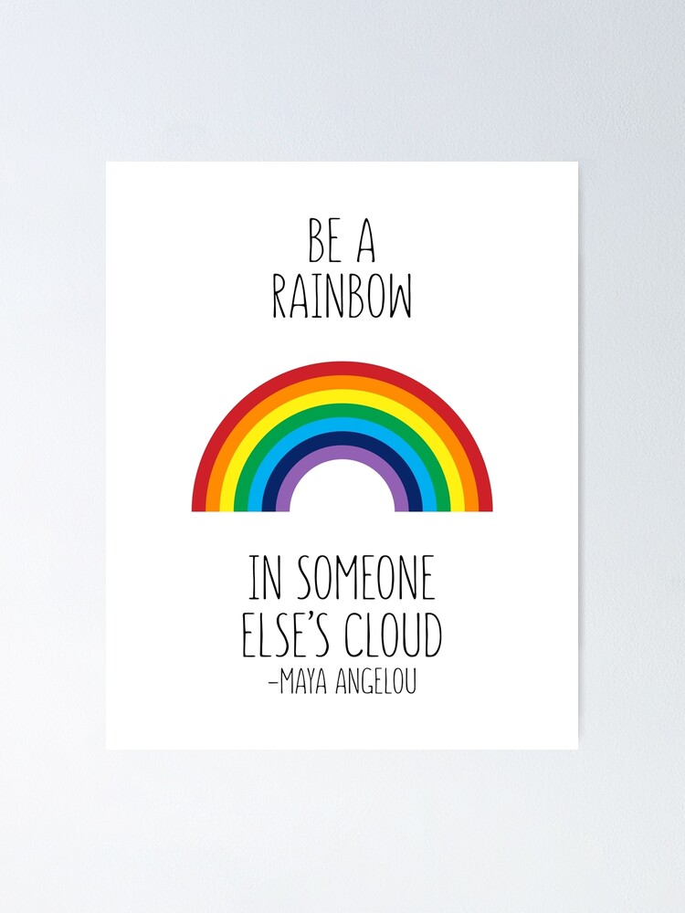 Maya Angelou Rainbow Quote Maya Angelou Quote, Be A Rainbow In Someone Else's Cloud, Inspirational  Quote" Poster By Aenaonartwork | Redbubble