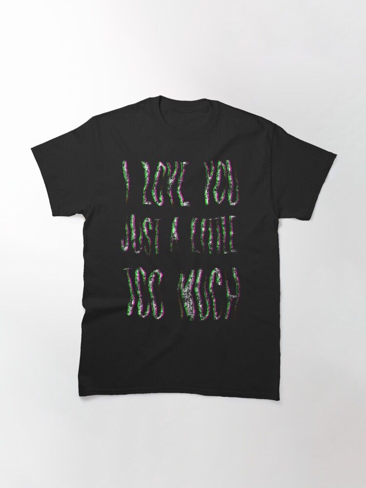 Alternate view of I love You just a little too much Classic T-Shirt