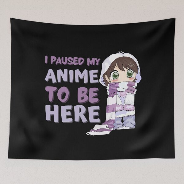 Item preview, I Paused My Anime to Be Here designed and sold by MariusMunteanu.