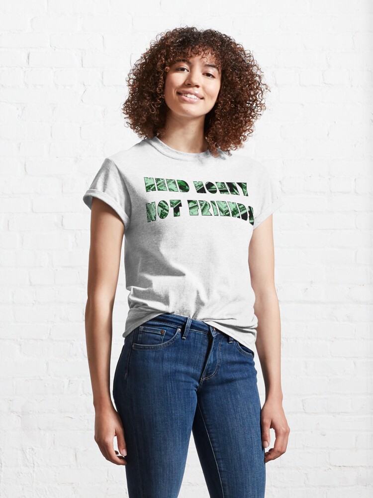 Alternate view of Need Money Not Friends Classic T-Shirt
