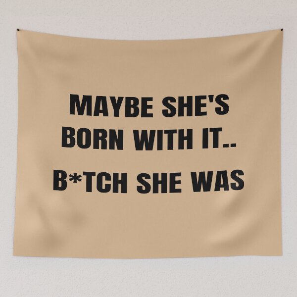 Item preview, MAYBE SHE'S BORN WITH IT .. B*TCH SHE WAS designed and sold by Clickforyous.